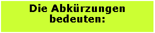 Textfeld: Die Abkrzungenbedeuten: